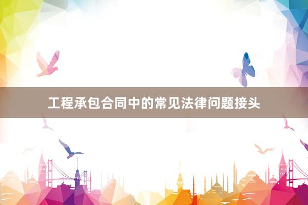 工程承包合同中的常见法律问题接头