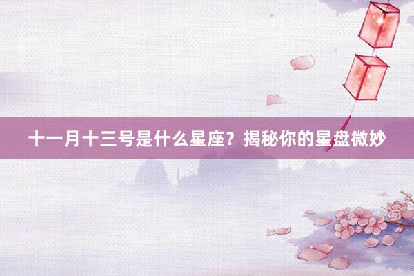 十一月十三号是什么星座？揭秘你的星盘微妙